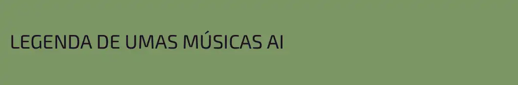 LEGENDA DE UMAS MÚSICAS AI